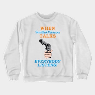 When Smith and Wesson Talks, EVERYBODY LISTENS! Crewneck Sweatshirt